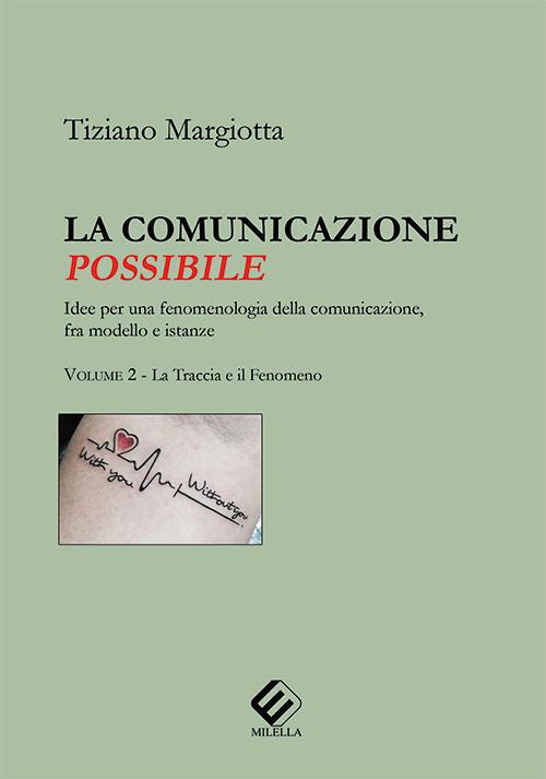 La comunicazione possibile. Idee per una fenomenologia della comunicazione, fra modello e istanze. Vol. 2: La traccia e il fenomeno - Tiziano Margiotta - copertina
