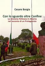 Con lo sguardo oltre confine. La missione Pellicano in Albania nel racconto di un protagonista