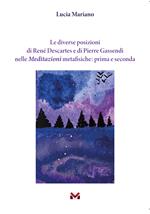 Le diverse posizioni di René Descartes e di Pierre Gassendi nelle Meditazioni metafisiche: prima e seconda