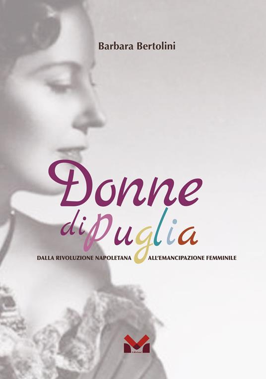 Donne di Puglia. Dalla rivoluzione napoletana all'emancipazione femminile - Barbara Bertolini - copertina