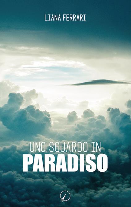 Uno sguardo in paradiso. Messaggi dall'aldilà - Liana Ferrari - copertina