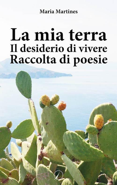 La mia terra. Il desiderio di vivere - Maria Martines - copertina