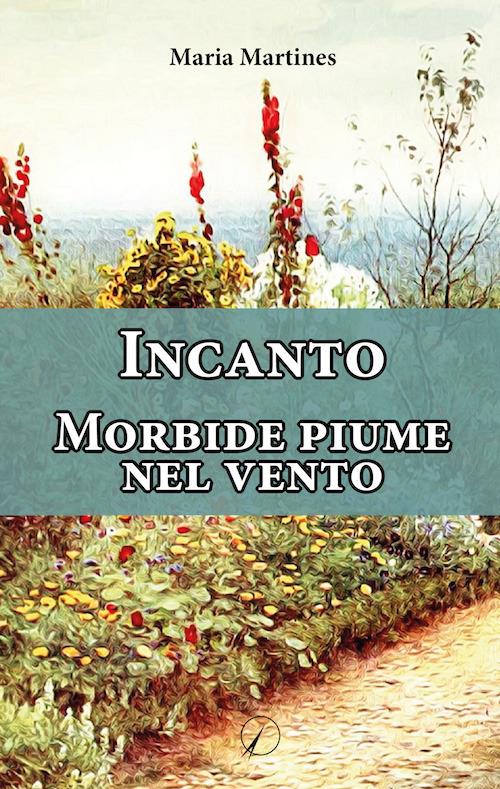 Incanto. Morbide piume nel vento - Maria Martines - copertina