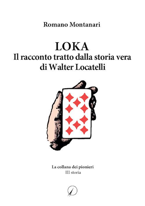 Loka. Il racconto tratto dalla storia di Walter Locatelli - Romano Montanari - copertina