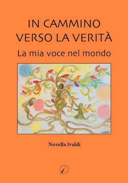 In cammino verso la verità. La mia voce nel mondo - Novella Ivaldi - copertina