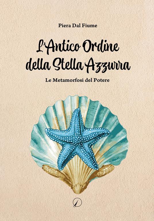 L'antico ordine della stella azzurra. Le metamorfosi del potere - Piera Dal Fiume - copertina