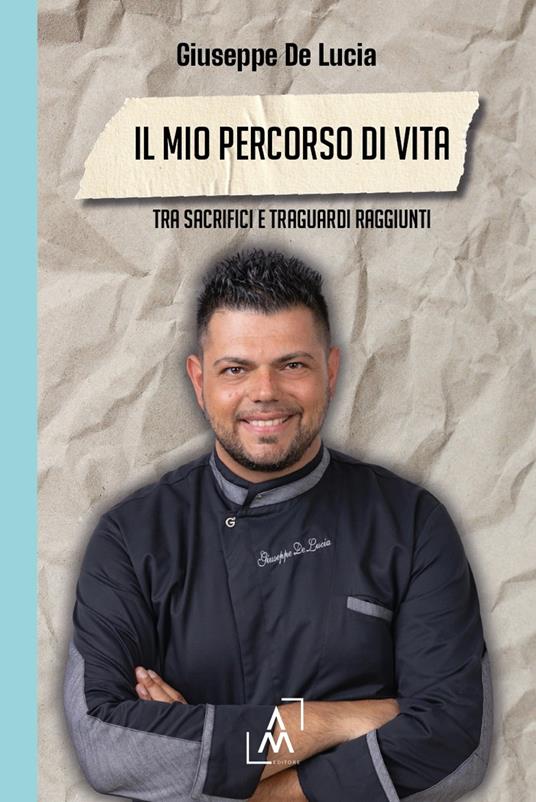 Il mio percorso di vita. Tra sacrifici e traguardi raggiunti - Giuseppe De Lucia - copertina