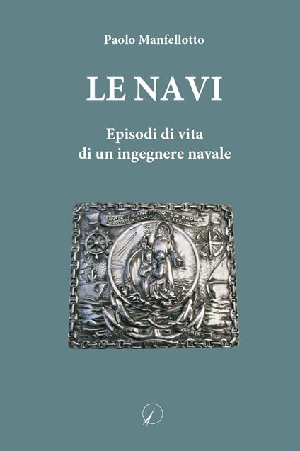 Le navi. Episodi di vita di un ingegnere navale - Paolo Manfellotto - copertina