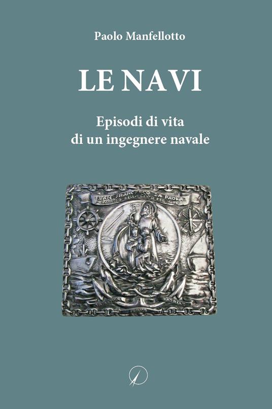 Le navi. Episodi di vita di un ingegnere navale - Paolo Manfellotto - copertina