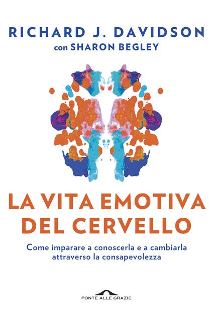 La vita emotiva del cervello. Come imparare a conoscerla e a cambiarla attraverso la consapevolezza - Richard J. Davidson,Sharon Begley - copertina