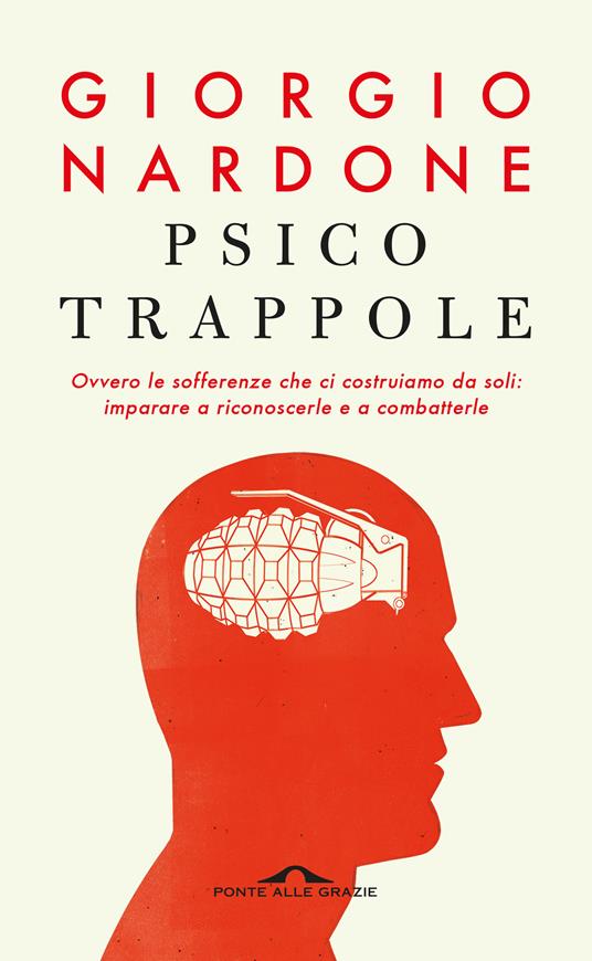Psicotrappole ovvero le sofferenze che ci costruiamo da soli: imparare a riconoscerle e a combatterle - Giorgio Nardone - copertina