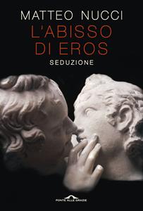 Libro L' abisso di Eros. Seduzione Matteo Nucci