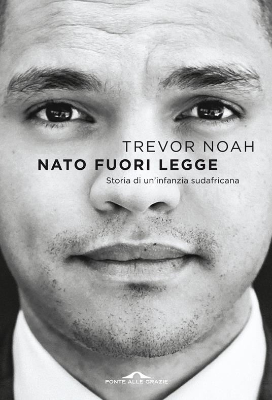 Nato fuori legge. Storia di un'infanzia sudafricana - Trevor Noah - copertina