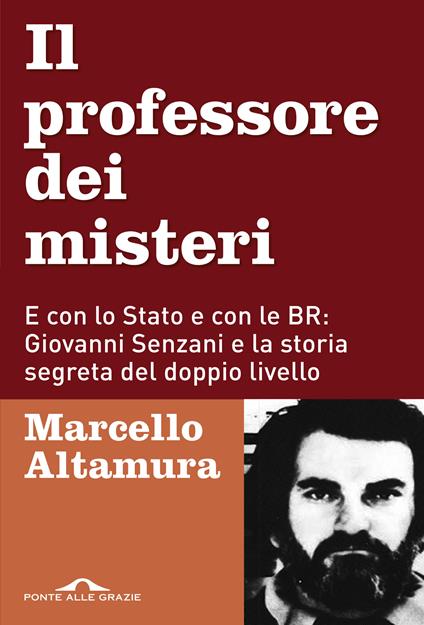 Il professore dei misteri. E con lo stato e con le BR: Giovanni Senzani e la storia segreta del doppio livello - Marcello Altamura - copertina