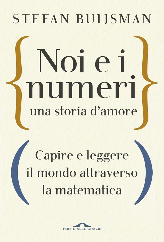 Noi e i numeri, una storia d'amore. Capire e leggere il mondo attraverso la matematica - Stefan Buijsman - copertina