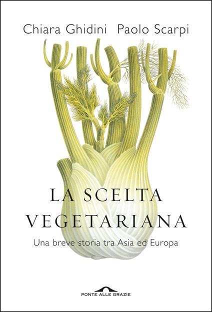 La scelta vegetariana. Una breve storia tra Asia ed Europa - Chiara Ghidini,Paolo Scarpi - ebook