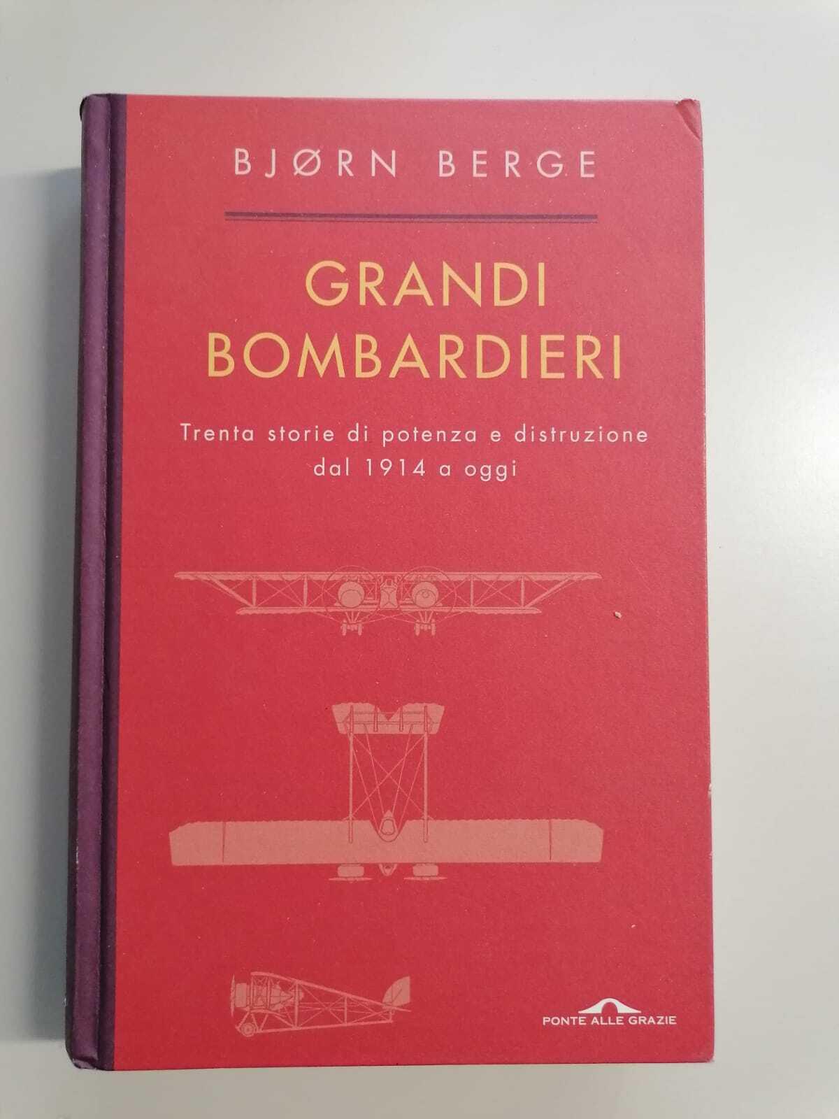 Grandi bombardieri. Trenta storie di potenza e distruzione dal 1914 a oggi