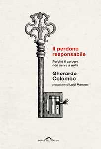 Libro Il perdono responsabile. Perché il carcere non serve a nulla. Nuova ediz. Gherardo Colombo