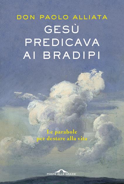 Gesù predicava ai bradipi. Le parabole per destare alla vita - Paolo Alliata - copertina