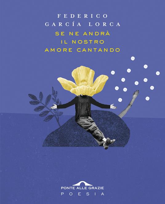 Se ne andrà il nostro amore cantando. Testo spagnolo a fronte - Federico García Lorca,Laura Pugno - ebook