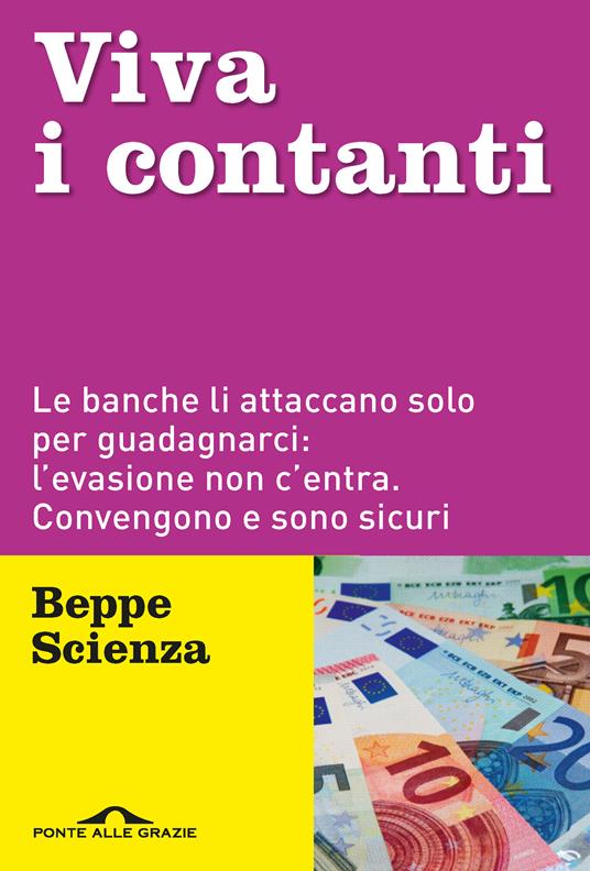 Viva i contanti. Le banche li attaccano solo per guadagnarci: l'evasione non c'entra. Convengono e sono sicuri - Beppe Scienza - copertina