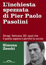 L' inchiesta spezzata di Pier Paolo Pasolini. Stragi, Vaticano, DC: quel che il poeta sapeva e perché fu ucciso