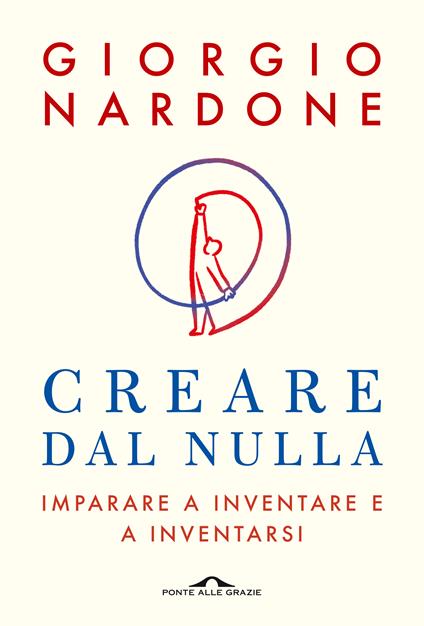 Creare dal nulla. Imparare a inventare e a inventarsi - Giorgio Nardone - copertina