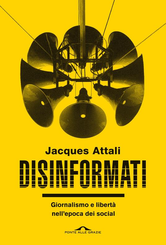 Disinformati. Giornalismo e libertà nell'epoca dei social - Jacques Attali - copertina