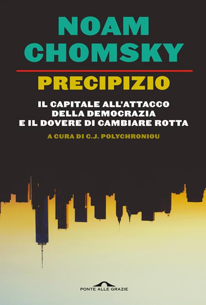 Precipizio. Il capitale all'attacco della democrazia e il dovere di cambiare rotta - Noam Chomsky,C. J. Polychroniou - ebook