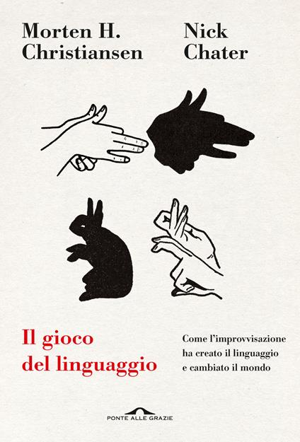 Il gioco del linguaggio. Come l'improvvisazione ha creato il linguaggio e cambiato il mondo - Nick Chater,Morten H. Christiansen - copertina