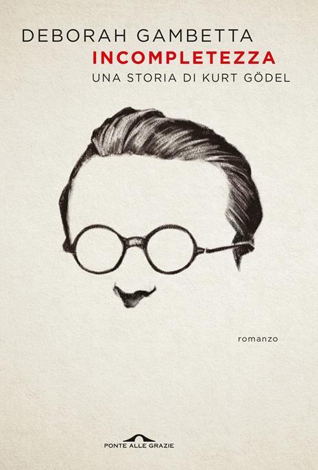 Incompletezza. Una storia di Kurt Gödel - Deborah Gambetta - 2