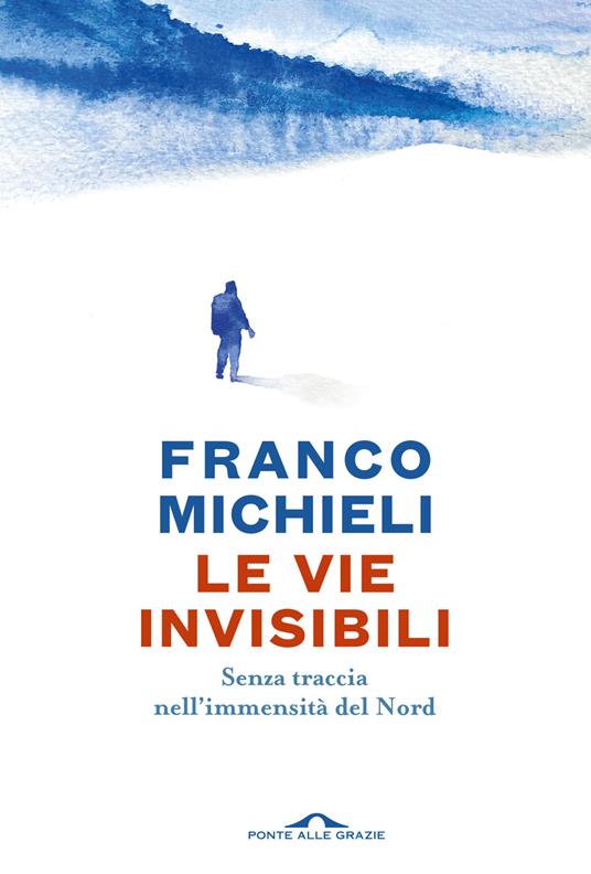 Le vie invisibili. Senza traccia nell'immensità del Nord - Franco Michieli - copertina