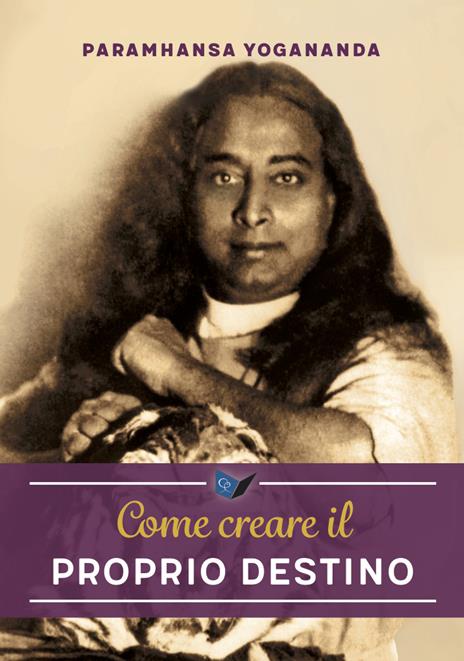 Come creare il proprio destino. Nuova ediz. - Swami Yogananda Paramhansa - copertina