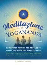 La meditazione di Yogananda. Il manuale pratico per trovare te stesso e la gioia che stai cercando