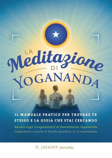 La meditazione di Yogananda. Il manuale pratico per trovare te stesso e la gioia che stai cercando - Jayadev Jaerschky - ebook