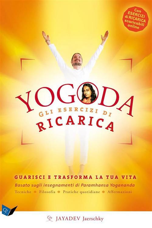 Yogoda. Gli esercizi di ricarica. Guarisci e trasforma la tua vita - Jayadev Jaerschky - ebook