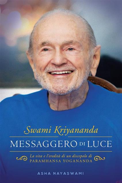 Swami Kriyananda. Messaggero di luce. La vita e l'eredità di un discepolo di Paramhansa Yogananda - Asha Nayaswami - ebook