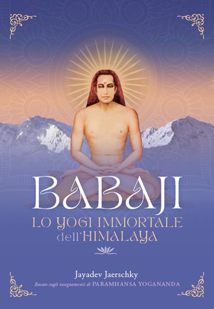Babaji. Lo yogi immortale dell'Himalaya. Basato sugli insegnamenti di Paramhansa Yogananda. Con musiche scaricabili - Jayadev Jaerschky - copertina