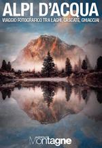 Alpi d’acqua. Viaggio fotografico tra laghi, cascate, ghiacciai. Ediz. a colori