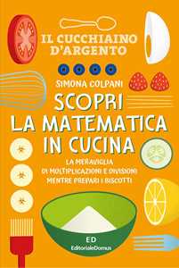 Libro Scopri la matematica in cucina. Ediz. a colori Simona Colpani