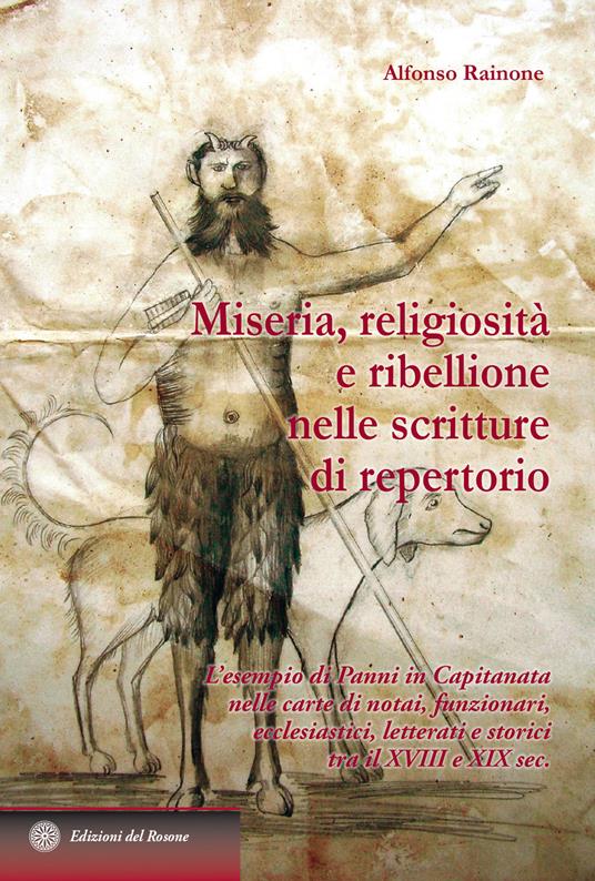 Miseria, religiosità e ribellione nelle scritture di repertorio. L'esempio di Panni in Capitanata nelle carte di notai, funzionari, ecclesiastici, letterati e stori - Alfonso Rainone - copertina