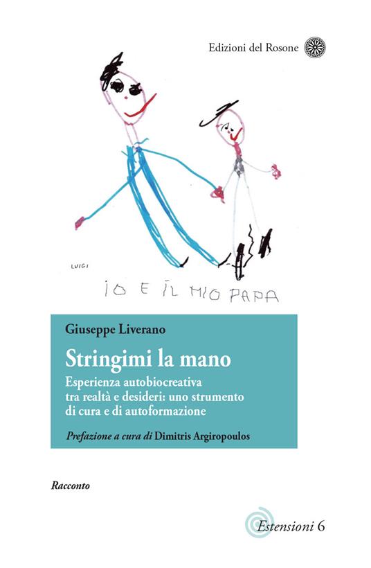 Stringimi la mano. Esperienza autobiocreativa tra realtà e desideri: uno strumento di cura e di autoformazione. Scritti di narrativa pedagogica - Giuseppe Liverano - copertina