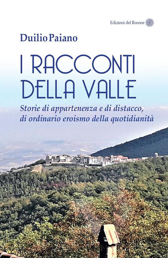 I racconti della valle. Storie di appartenenza e di distacco, di ordinario eroismo della quotidianità - Duilio Paiano - copertina
