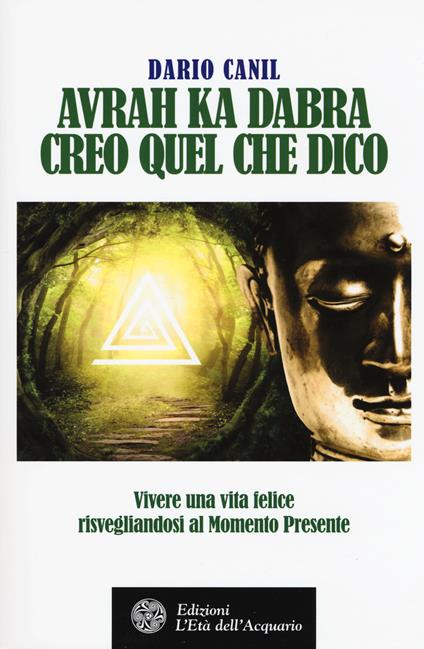 Avrah ka dabra. Creo quel che dico. Vivere una vita felice risvegliandosi al momento presente - Dario Canil - copertina