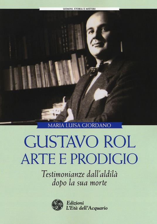 Gustavo Rol: arte e prodigio. Testimonianze dal'aldilà dopo la sua morte - Maria Luisa Giordano - copertina