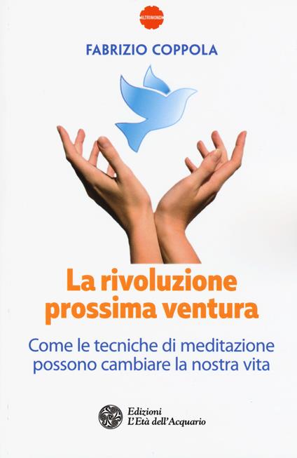 La rivoluzione prossima ventura. Come le tecniche di meditazione possono cambiare la nostra vita - Fabrizio Coppola - copertina
