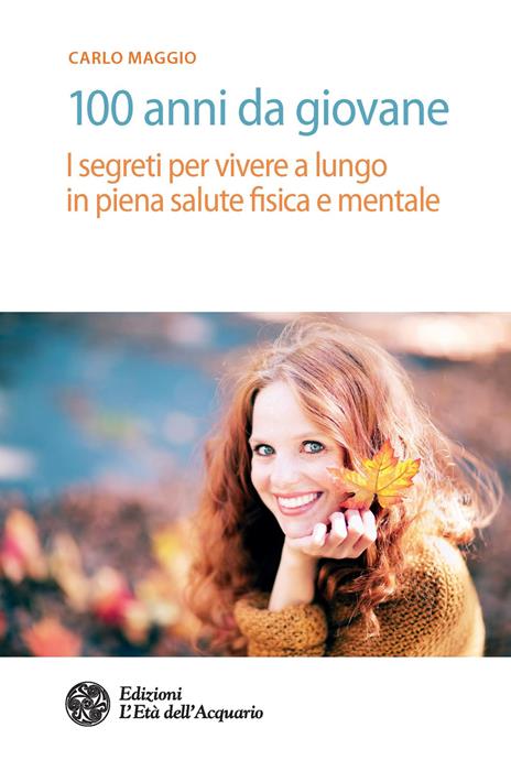 100 anni da giovane. I segreti per vivere a lungo in piena salute fisica e mentale - Carlo Maggio - copertina