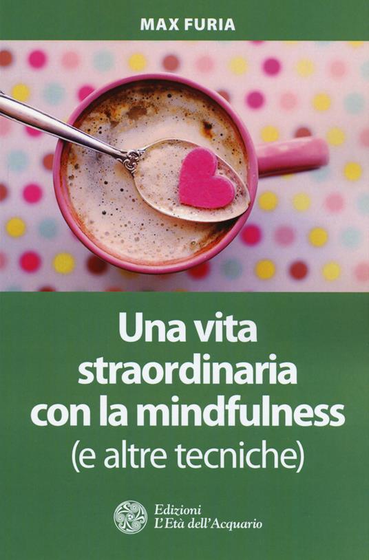 Una vita straordinaria con la mindfulness (e altre tecniche) - Max Furia - copertina
