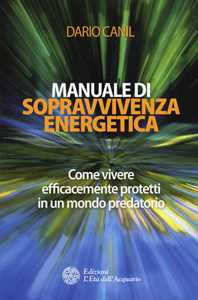 Libro Manuale di sopravvivenza energetica. Come vivere efficacemente protetti in un mondo predatorio Dario Canil