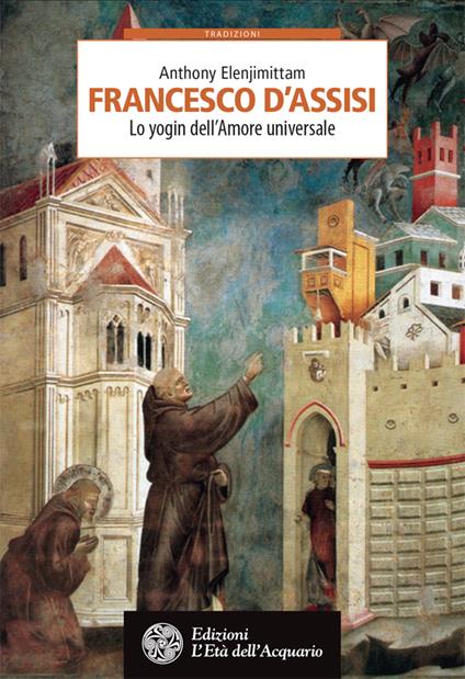 Francesco d'Assisi. Lo yogin dell'Amore universale - Anthony Elenjimittam,Isabella Bresci,Mario Manzana - ebook